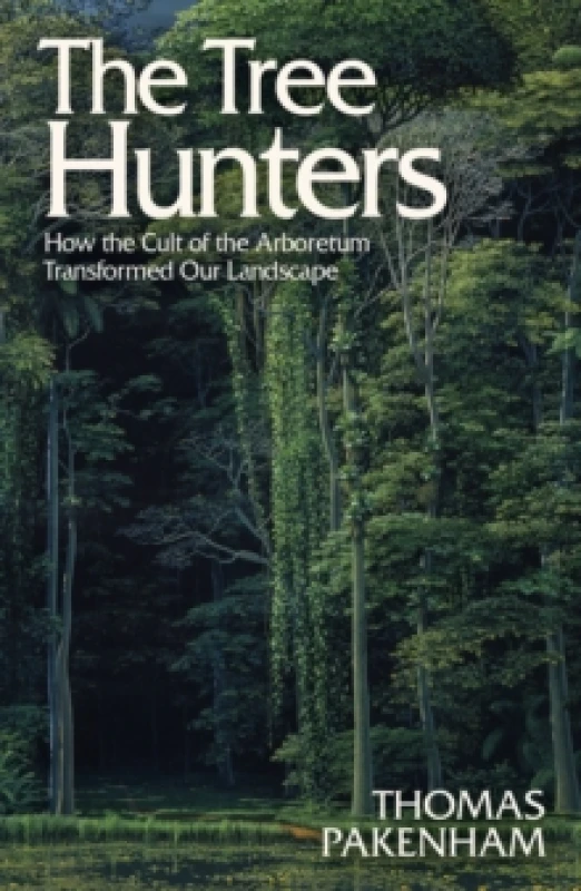 Image of The Tree Hunters : How the Cult of the Arboretum Transformed Our Landscape Paperback / softback