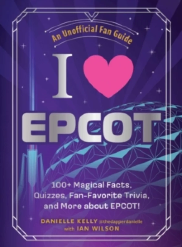 Image of I Love EPCOT : 100+ Magical Facts, Quizzes, Fan-Favorite Trivia, and More about EPCOT! Hardback