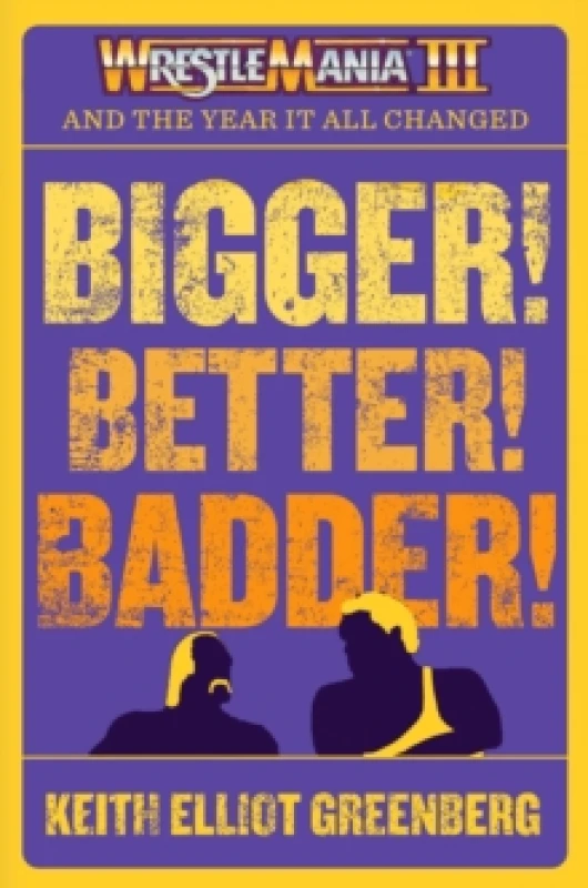 Image of BIGGER! BETTER! BADDER!: WRESTLEMANIA III and the Year It All Changed Paperback / softback