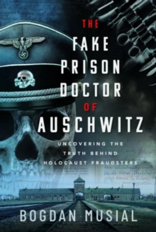 Image of The Fake Prison Doctor of Auschwitz : Uncovering the Truth Behind Holocaust Fraudsters Hardback