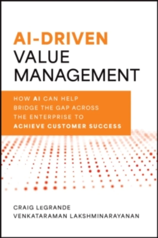 Image of AI-Driven Value Management : How AI Can Help Bridge the Gap Across the Enterprise to Achieve Customer Success Hardback