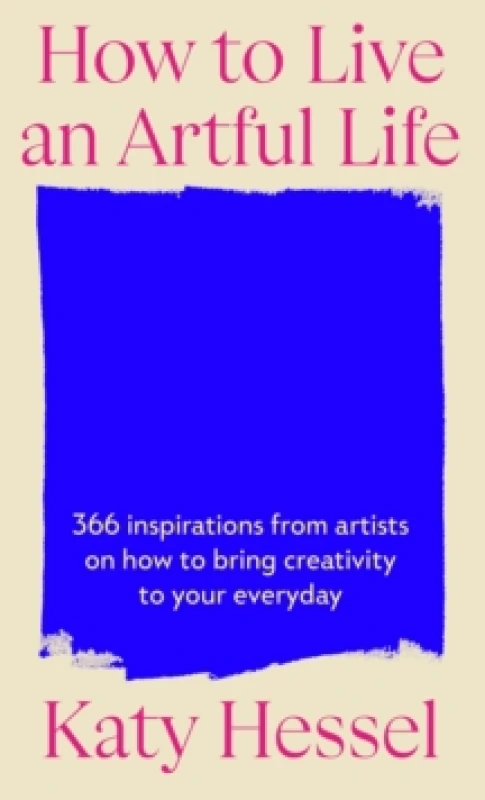 Image of How To Live An Artful Life : 366 Inspirations from Artists on how to Bring Creativity to Your Everyday Hardback
