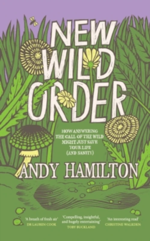 Image of New Wild Order : how answering the call of the wild might just save your life (and sanity) Hardback