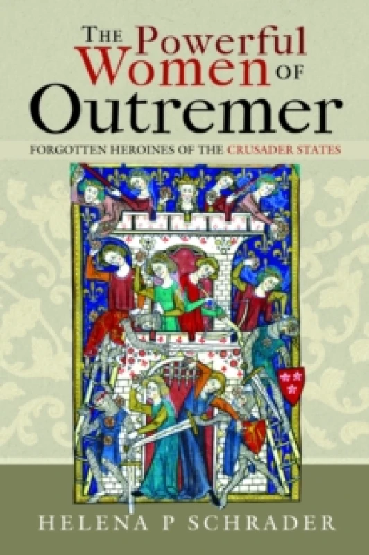 Image of The Powerful Women of Outremer : Forgotten Heroines of the Crusader States Hardback