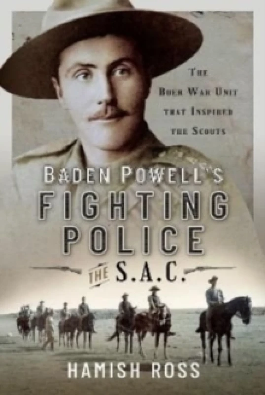 Image of Baden Powell s Fighting Police The SAC : The Boer War unit that inspired the Scouts Hardback