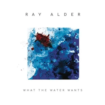 Image of Ray Alder - What the Water Wants Vinyl