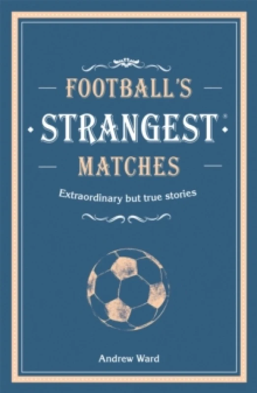 Image of Footballs Strangest Matches : Extraordinary but true stories from over a century of football Hardback