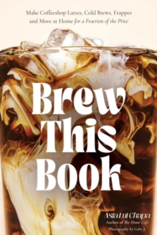 Image of Brew This Book : Make Coffee Shop Lattes, Cold Brews, Frappes and More at Home for a Fraction of the Price Hardback