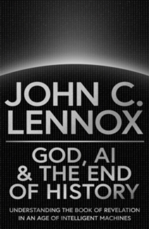 Image of God, AI and the End of History. Hardback. By John C Lennox Books