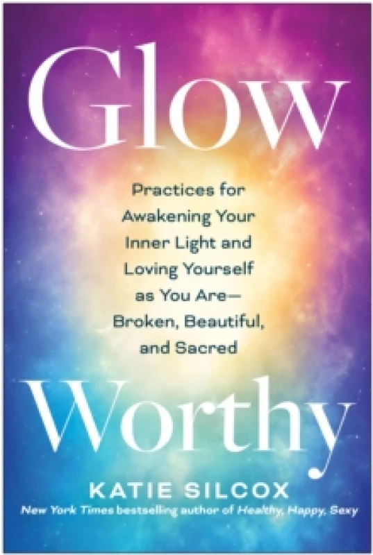 Image of Glow-Worthy : Practices for Awakening Your Inner Light and Loving Yourself as You Are -- Broken, Beautiful, and Sacred Paperback / softback