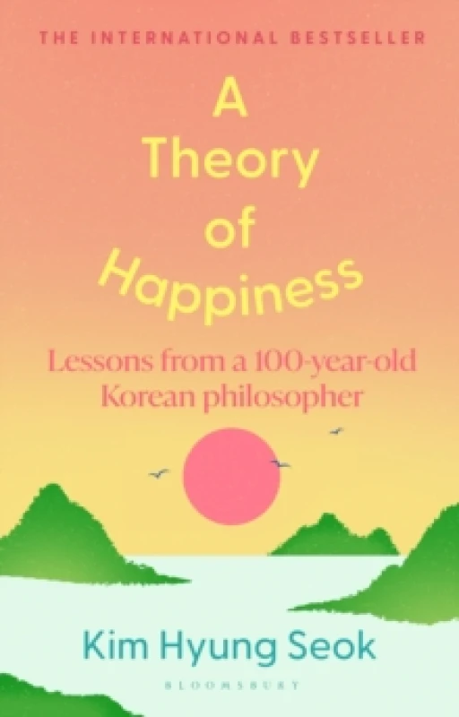 Image of A Theory of Happiness : Lessons from a 100 year old Korean Philosopher THE INTERNATIONAL BESTSELLER Hardback
