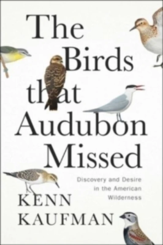Image of The Birds That Audubon Missed : Discovery and Desire in the American Wilderness Hardback