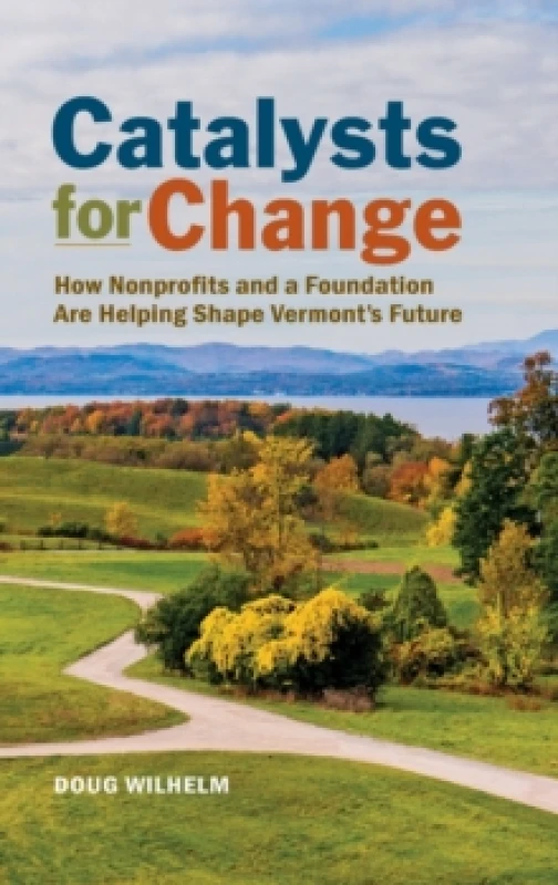 Image of Catalysts for Change : How Nonprofits and a Foundation Are Helping Shape Vermont's Future Hardback