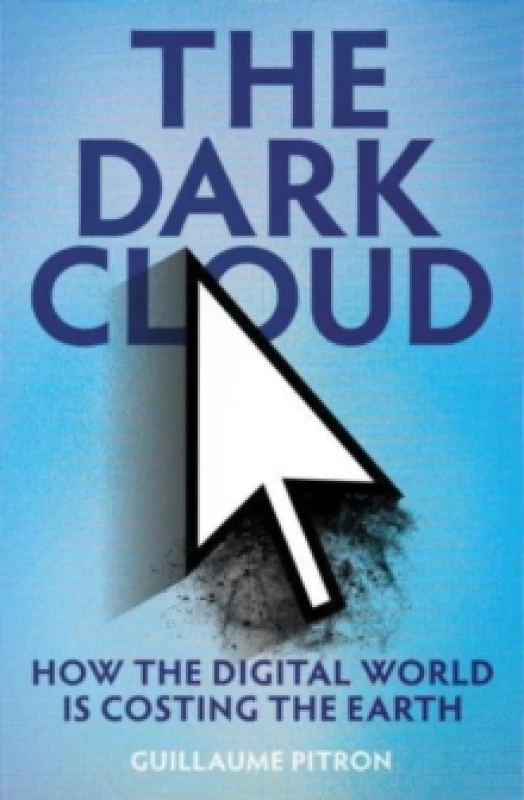 Image of The Dark Cloud : how the digital world is costing the earth Hardback