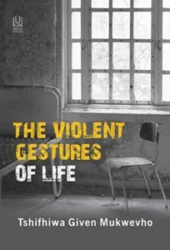 Image of The Violent Gestures of Life by Tshifhiwa Given Mukwevho Paperback
