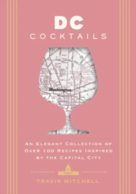 Image of D.C. Cocktails : An Elegant Collection of Over 100 Recipes Inspired by the U.S. Capital Hardback