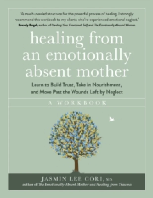 Image of Healing From an Emotionally Absent Mother : Learn to Build Trust, Take In Nourishment and Move Past the Wounds Left by Neglect A Workbook Paperback /