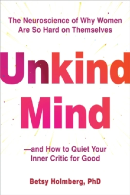 Image of Unkind Mind : The Neuroscience of Why Women Are So Hard on Themselvesand How to Quiet Your Inner Critic for Good Paperback / softback