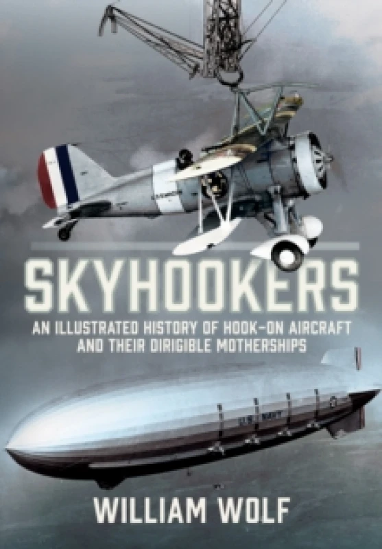 Image of Skyhookers : An Illustrated History of Hook-on Aircraft and Their Dirigible Motherships Hardback