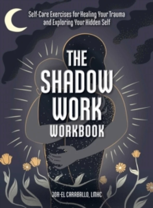Image of The Shadow Work Workbook : Self-Care Exercises for Healing Your Trauma and Exploring Your Hidden Self Paperback / softback