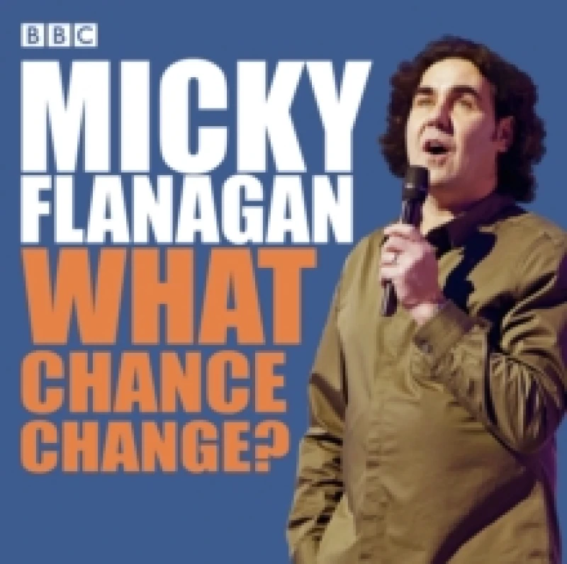 Image of Micky Flanagan: What Chance Change? The complete BBC Radio series CD-Audio