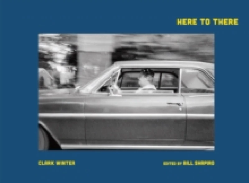 Image of Clark Winter: Here to There : Photographs from the Road Ahead Hardback