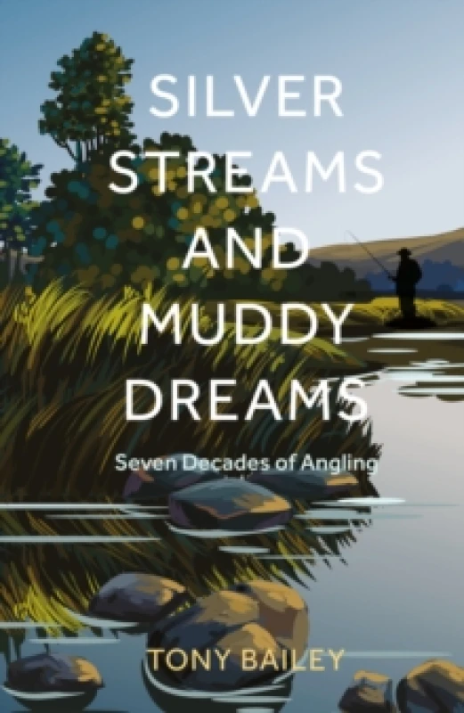 Image of Silver Streams and Muddy Dreams : Seven Decades of Angling Hardback
