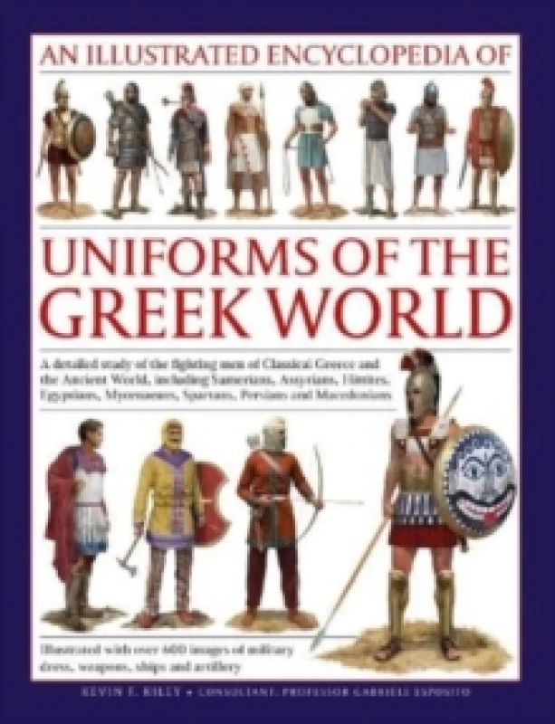 Image of Uniforms of the Ancient Greek World, An Illustrated Encyclopedia Of. Hardback. By Kevin F Kiley consultant Professor Gabriele Esposito Books
