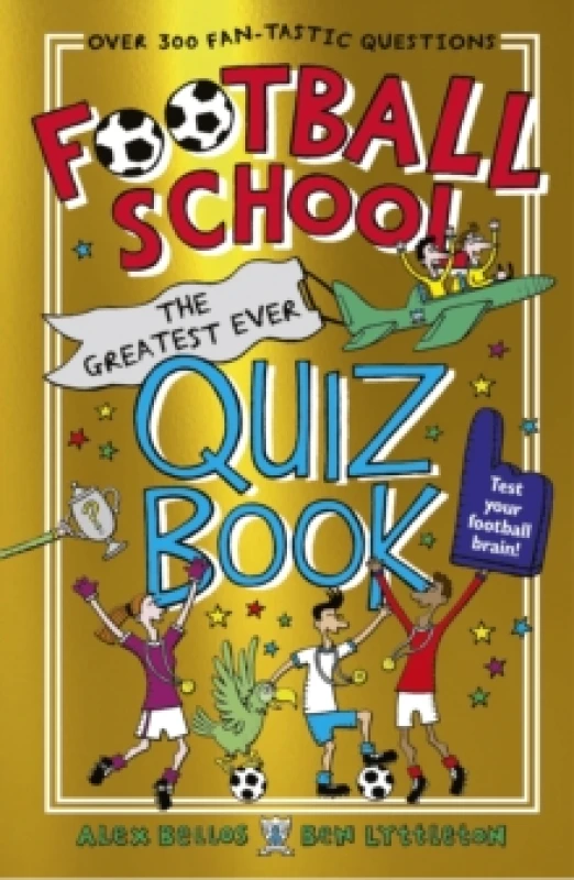 Image of Football School: The Greatest Ever Quiz Book : The perfect Christmas present for football fans age 7+ with over 300 funny and fascinating questions, f