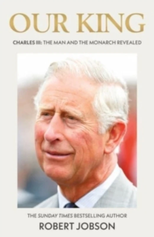 Image of Our King: Charles III : The Man and the Monarch Revealed - Commemorate the historic coronation of the new King Paperback / softback
