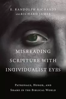 Image of Misreading Scripture with Individualist Eyes : Patronage, Honor, and Shame in the Biblical World