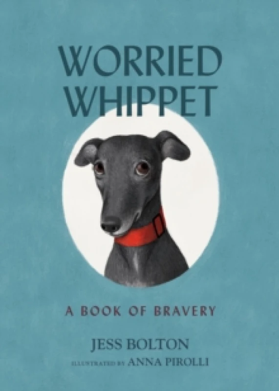 Image of Worried Whippet : A Book of Bravery - For Kids (and Adults) Struggling with Anxiety Hardback