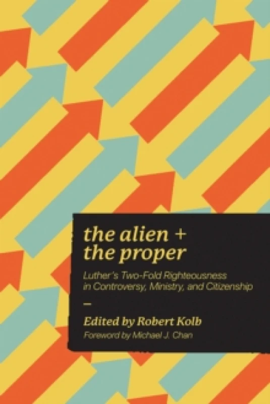 Image of The Alien and the Proper : Luther's Two-Fold Righteousness in Controversy, Ministry, and Citizenship Paperback / softback