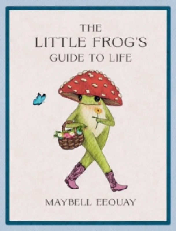 Image of The Little Frog's Guide to Life : Love, Advice and Inspiration for Every Day from the Internets Beloved Mushroom Frog Hardback