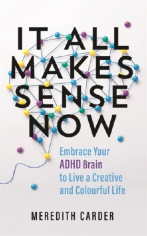 Image of It All Makes Sense Now : Embrace Your ADHD Brain to Live a Creative and Colourful Life Paperback / softback