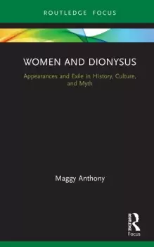 Image of Women and DionysusAppearances and Exile in History Culture and Myth