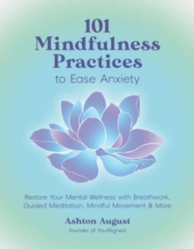 Image of 101 Mindfulness Practices to Ease Anxiety : Restore Your Mental Wellness with Breathwork, Guided Meditation, Mindful Movement & More Paperback / softb