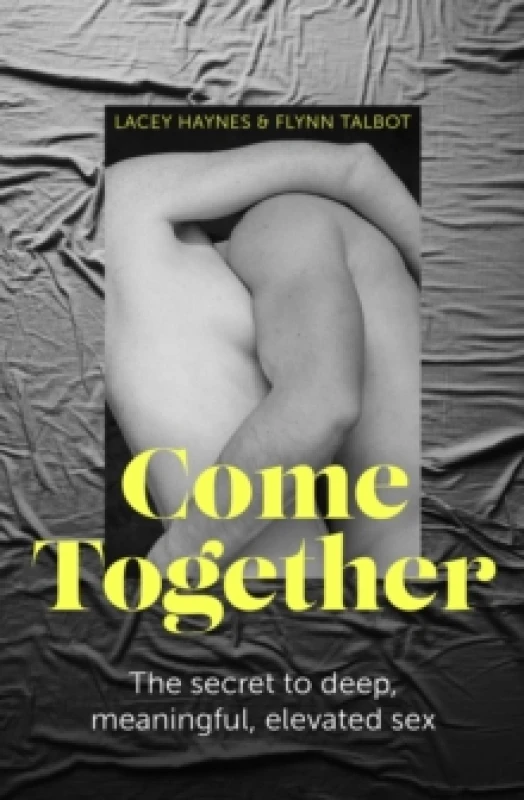 Image of Come Together : The secret to deep, meaningful, elevated sex Paperback / softback