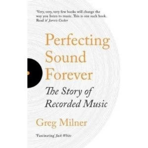 Image of Perfecting Sound Forever : The Story Of Recorded Music