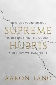 Image of Supreme Hubris : How Overconfidence Is Destroying the Court-and How We Can Fix It