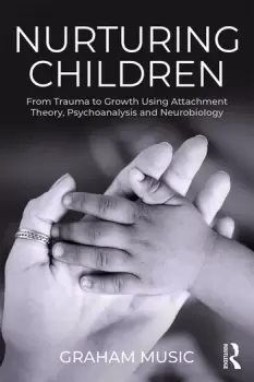 Image of Nurturing ChildrenFrom Trauma to Growth Using Attachment Theory Psychoanalysis and Neurobiology