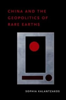 Image of China and the Geopolitics of Rare Earths by Sophia Kalantzakos Hardback