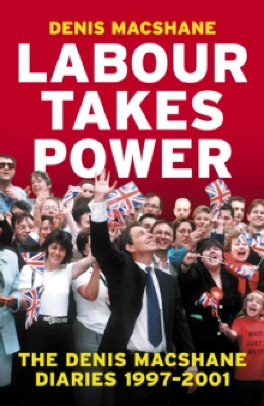 Image of Labour Takes Power : The Denis MacShane Diaries 1997-2001 Hardback