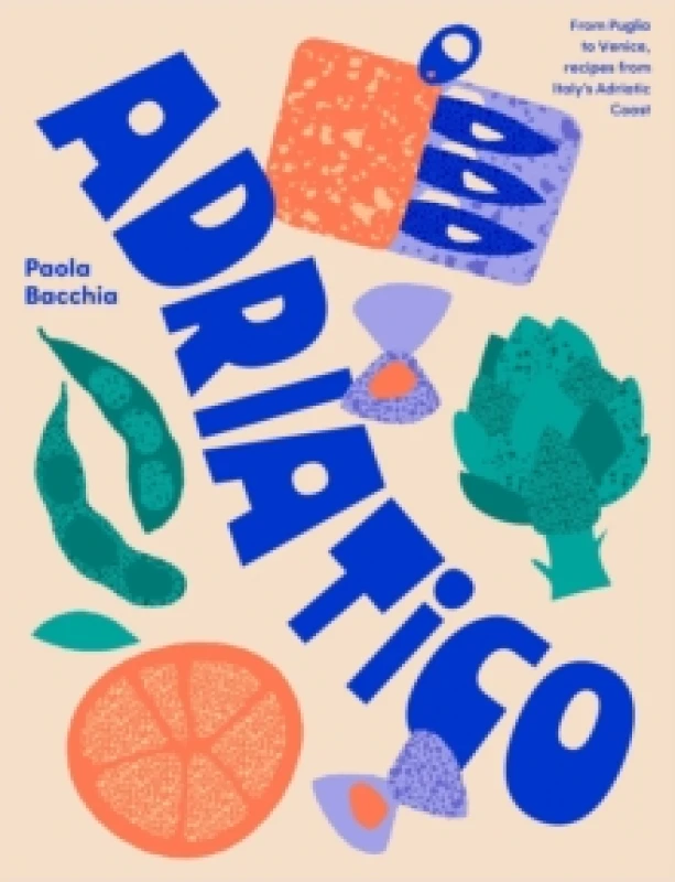 Image of Adriatico : From Puglia to Venice and Trieste, recipes from Italy's Adriatic coast Hardback
