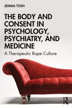 Image of The Body and Consent in Psychology Psychiatry and MedicineA Therapeutic Rape Culture