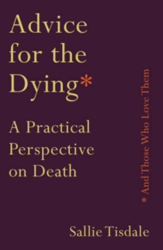 Image of Advice for the Dying (and Those Who Love Them) : A Practical Perspective on Death Paperback / softback