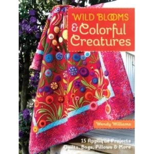 Image of Wild Blooms & Colorful Creatures : 15 Applique Projects * Quilts, Bags, Pillows & More