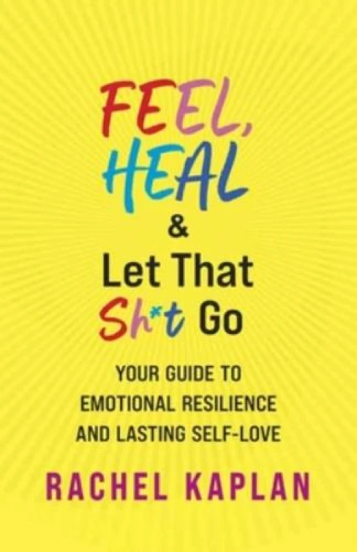 Image of Feel, Heal, and Let That Sh*t Go : Your Guide to Emotional Resilience and Lasting Self-Love Paperback / softback