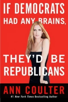 Image of If Democrats Had Any Brains Theyd Be Republicans by Ann Coulter Hardback