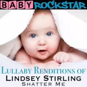 Image of Lullaby Renditions of Lindsey Stirling Shatter Me by Baby Rockstar CD Album